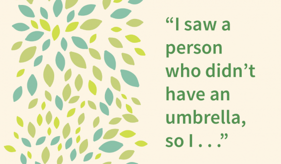 "I saw a person who didn't have an umbrella so I..."